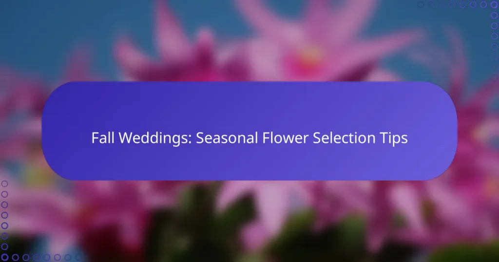 Fall Weddings: Seasonal Flower Selection Tips