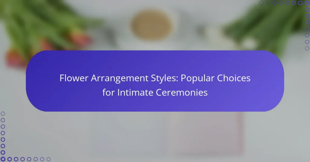 Flower Arrangement Styles: Popular Choices for Intimate Ceremonies