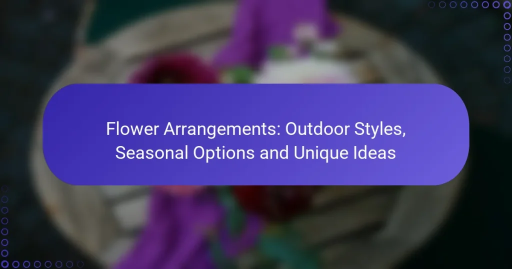 Flower Arrangements: Outdoor Styles, Seasonal Options and Unique Ideas