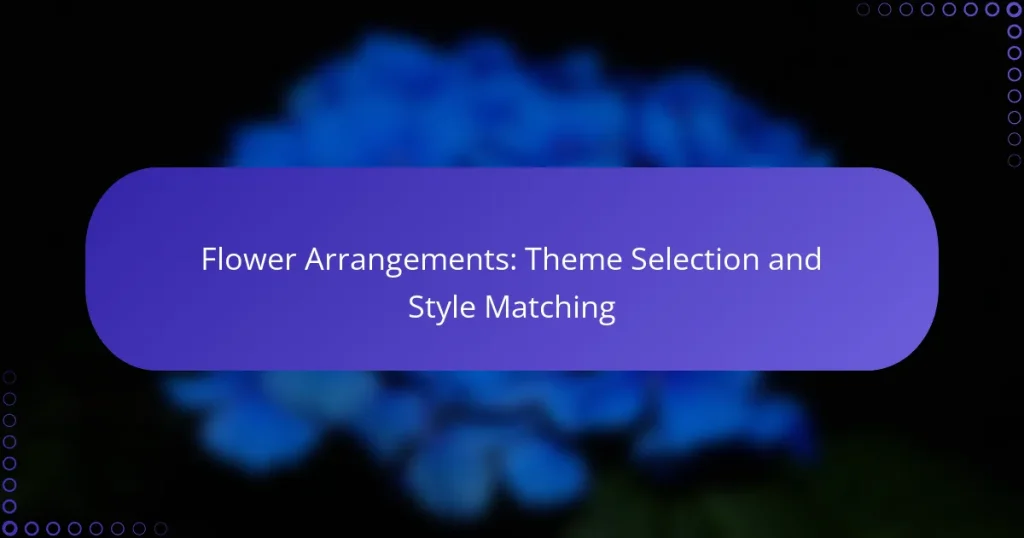 Flower Arrangements: Theme Selection and Style Matching