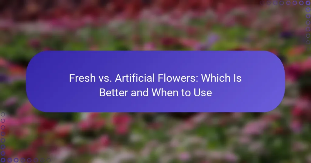 Fresh vs. Artificial Flowers: Which Is Better and When to Use