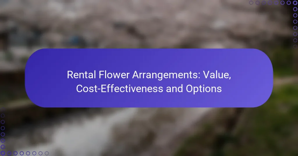 Rental Flower Arrangements: Value, Cost-Effectiveness and Options