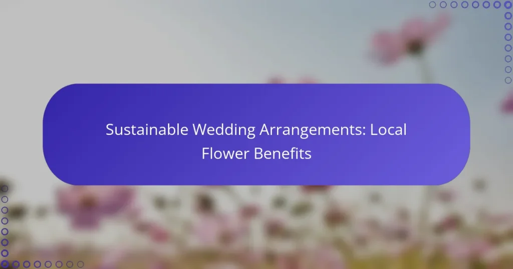 Sustainable Wedding Arrangements: Local Flower Benefits