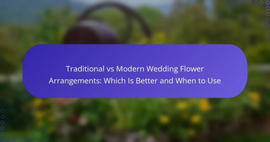 Traditional vs Modern Wedding Flower Arrangements: Which Is Better and When to Use