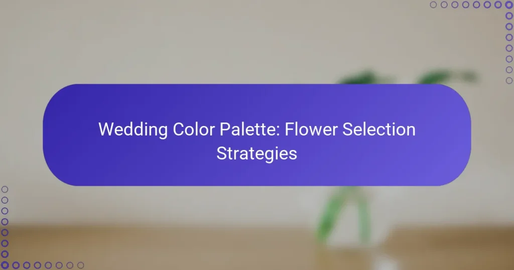 Wedding Color Palette: Flower Selection Strategies