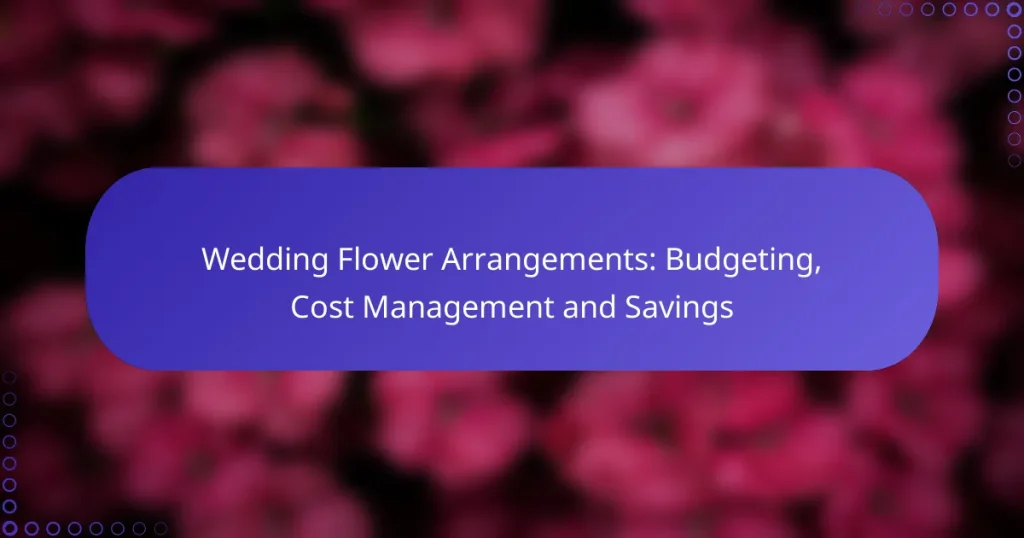 Wedding Flower Arrangements: Budgeting, Cost Management and Savings