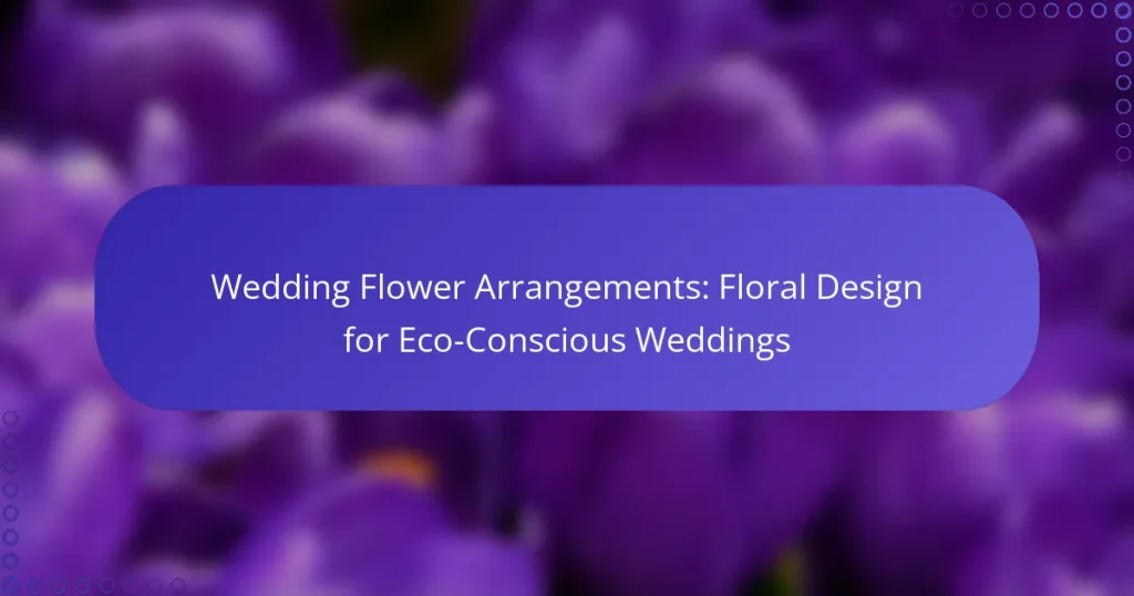 Wedding Flower Arrangements: Floral Design for Eco-Conscious Weddings