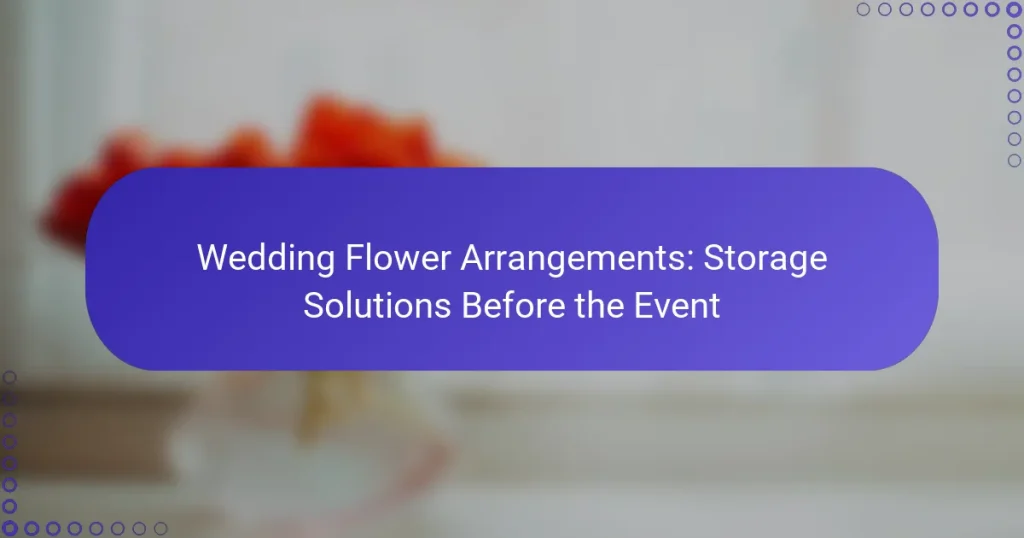 Wedding Flower Arrangements: Storage Solutions Before the Event