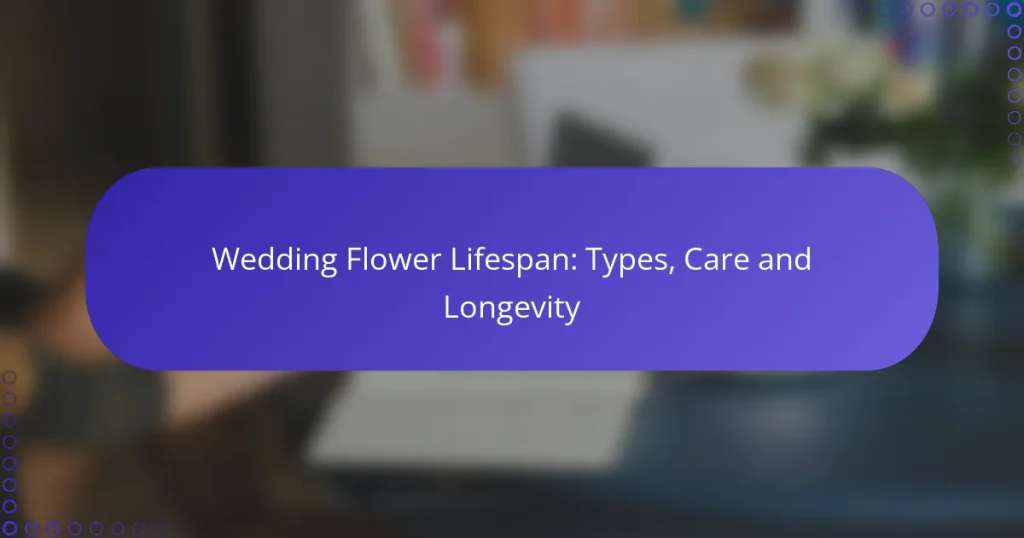Wedding Flower Lifespan: Types, Care and Longevity