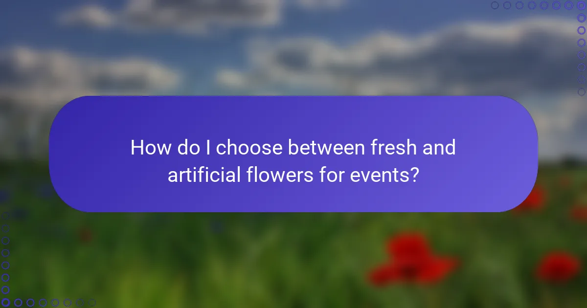 How do I choose between fresh and artificial flowers for events?