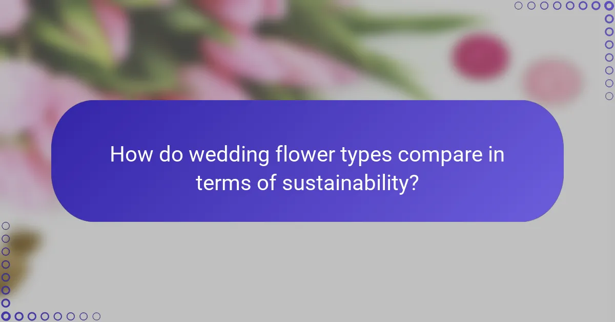 How do wedding flower types compare in terms of sustainability?