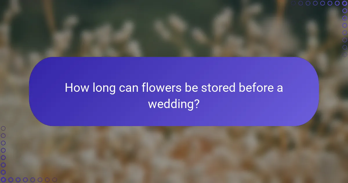 How long can flowers be stored before a wedding?