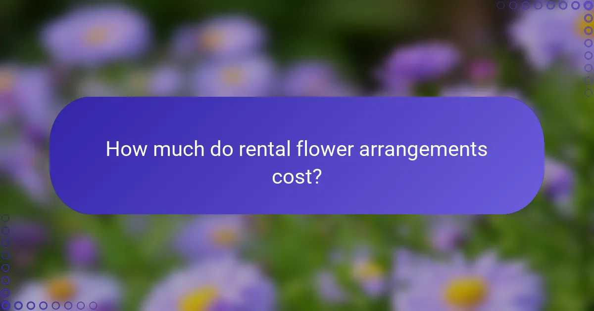 How much do rental flower arrangements cost?