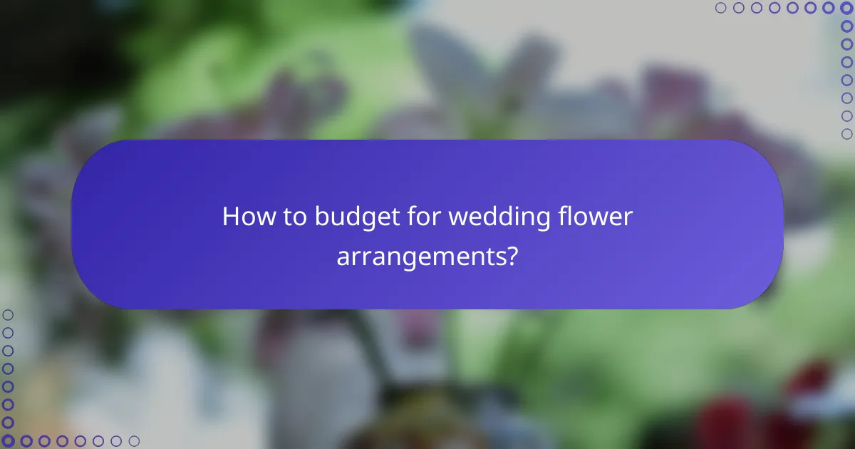 How to budget for wedding flower arrangements?