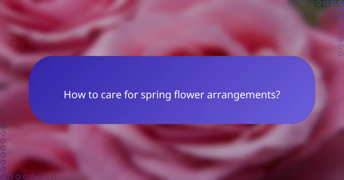 How to care for spring flower arrangements?