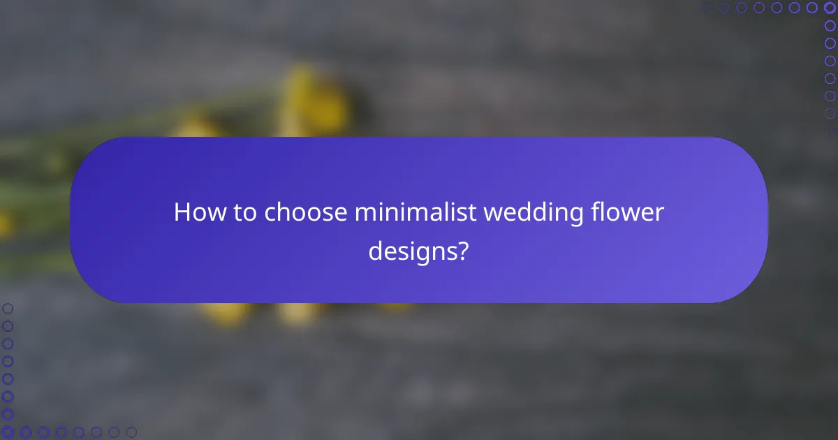 How to choose minimalist wedding flower designs?