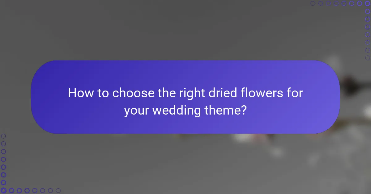 How to choose the right dried flowers for your wedding theme?