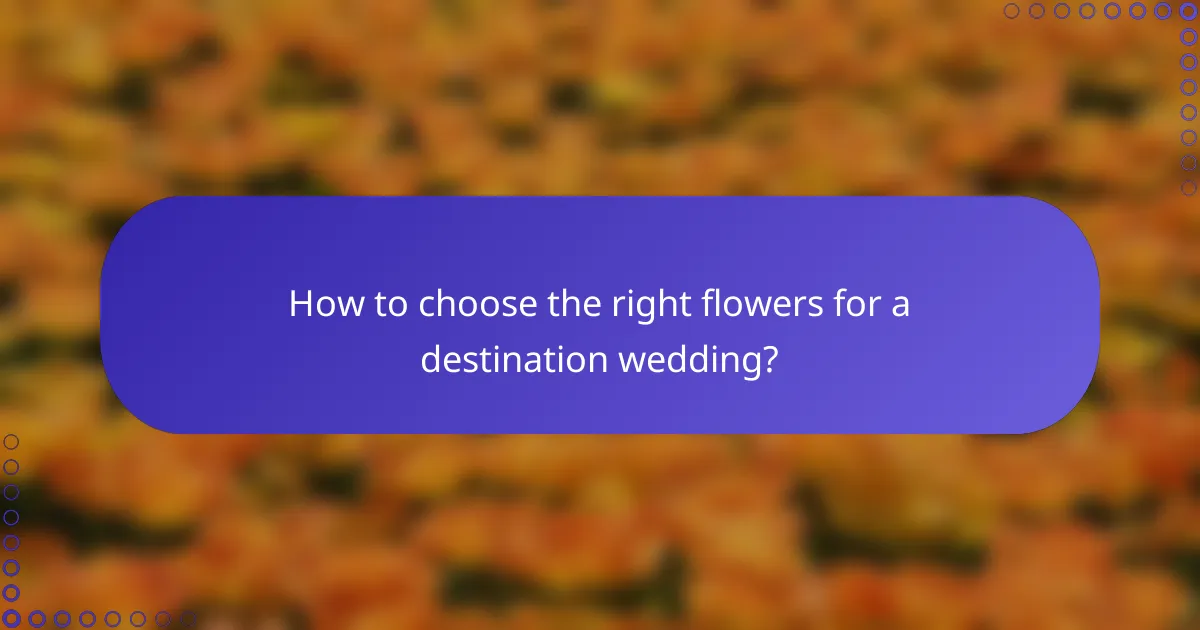 How to choose the right flowers for a destination wedding?