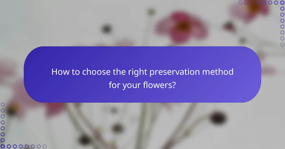 How to choose the right preservation method for your flowers?