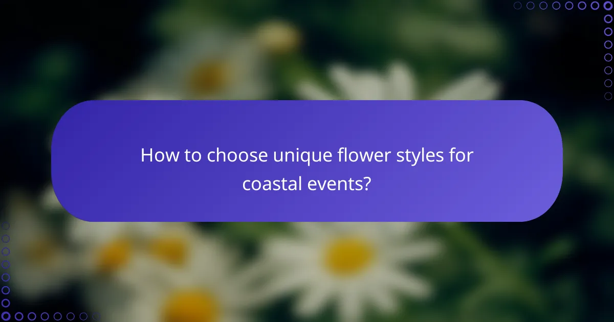 How to choose unique flower styles for coastal events?