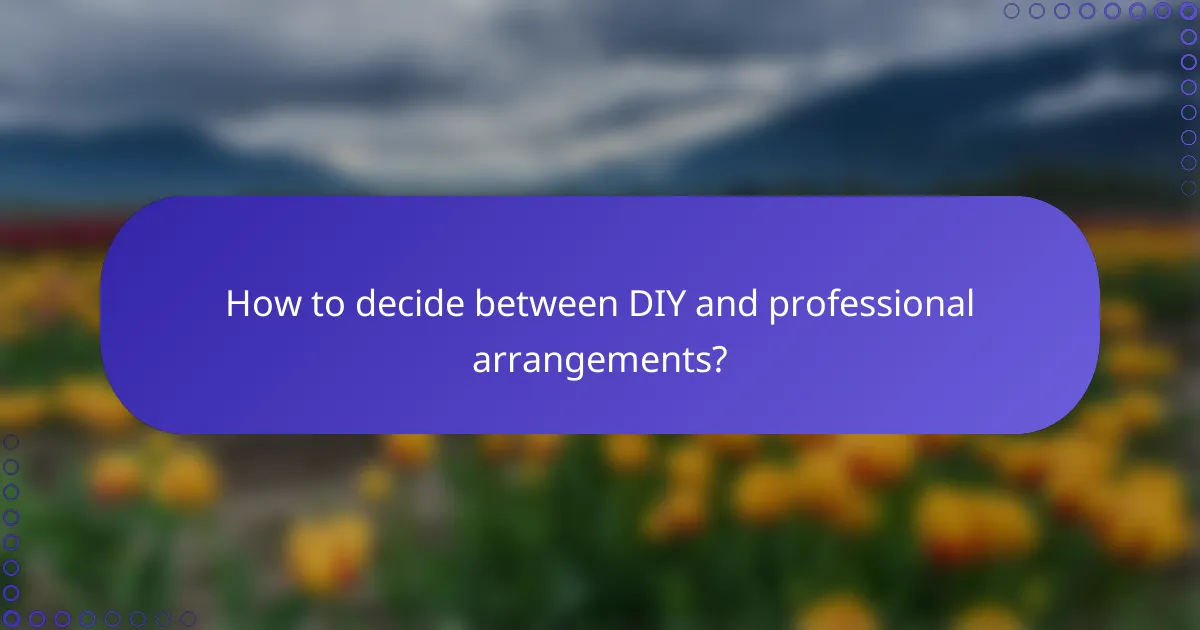 How to decide between DIY and professional arrangements?