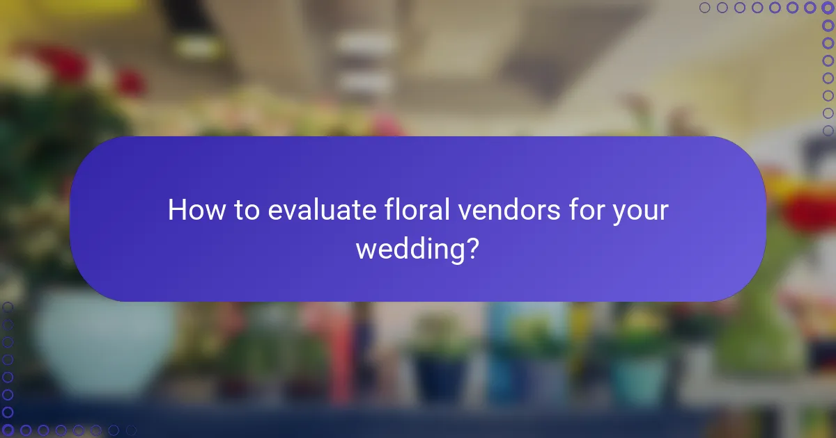 How to evaluate floral vendors for your wedding?