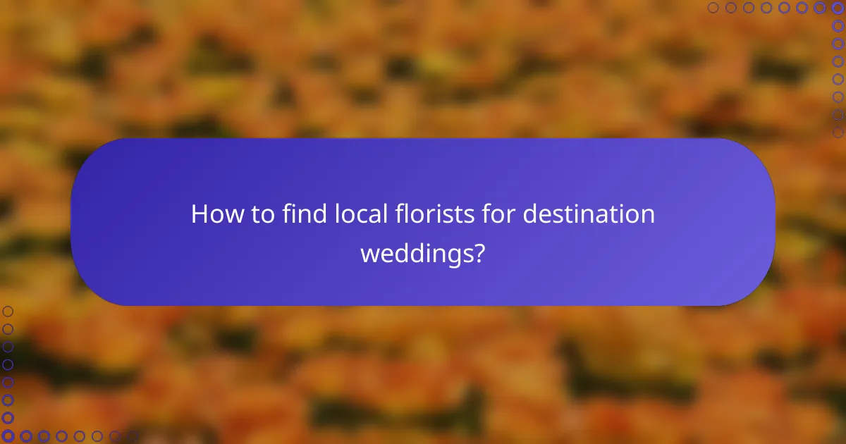 How to find local florists for destination weddings?