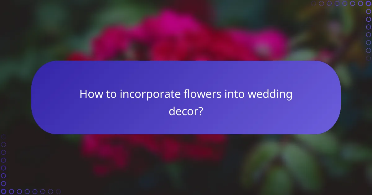 How to incorporate flowers into wedding decor?
