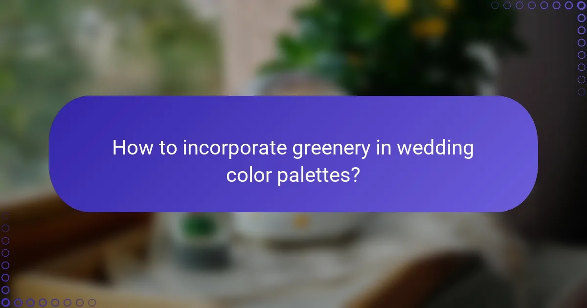 How to incorporate greenery in wedding color palettes?