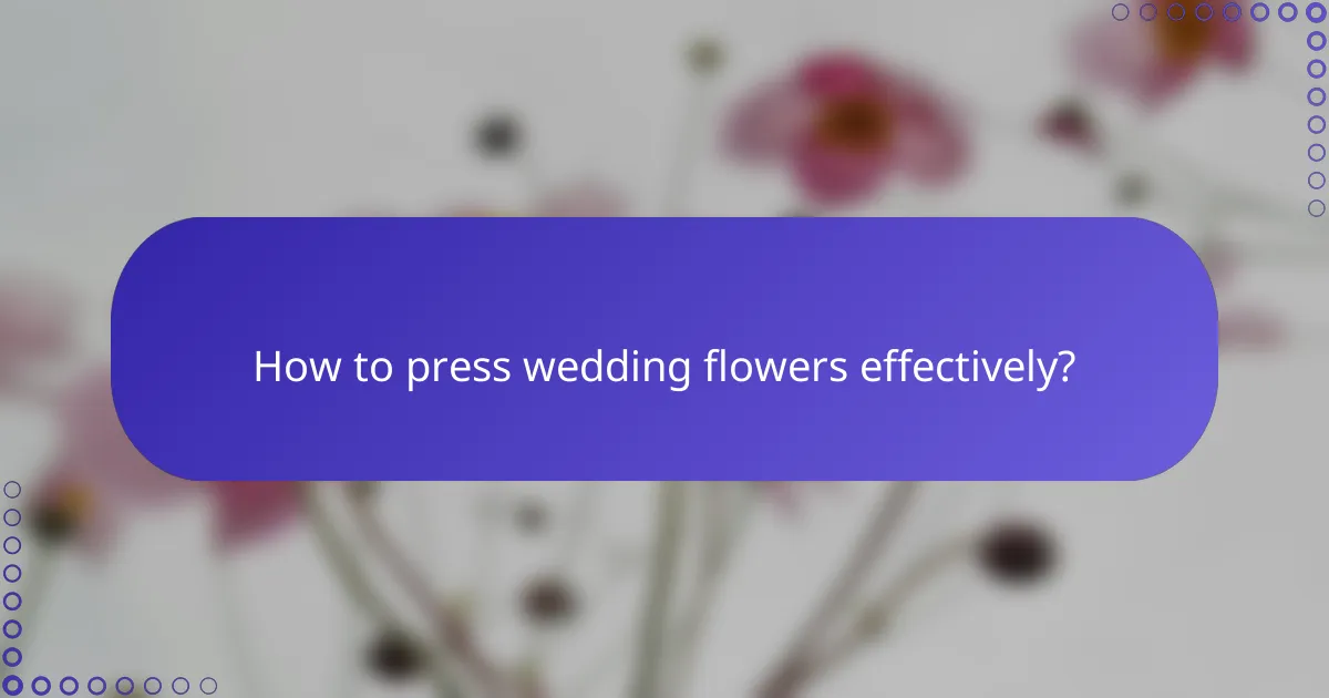 How to press wedding flowers effectively?