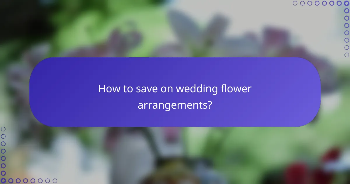 How to save on wedding flower arrangements?