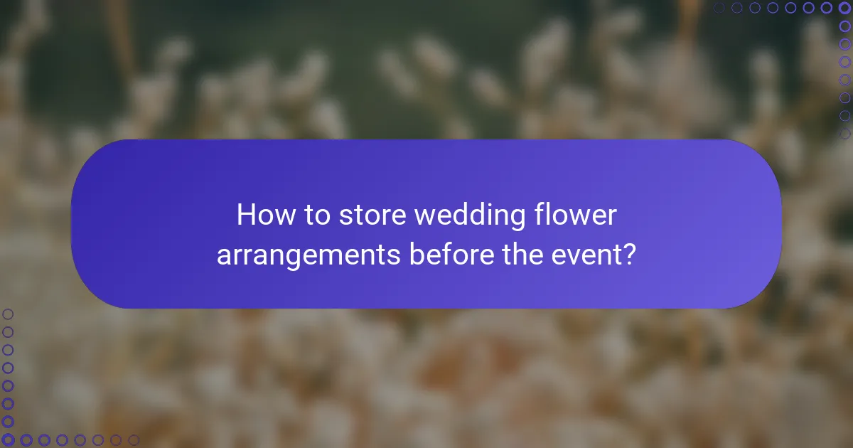 How to store wedding flower arrangements before the event?