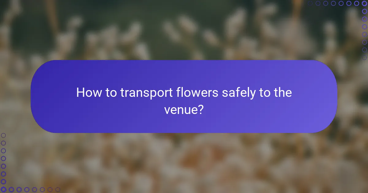 How to transport flowers safely to the venue?