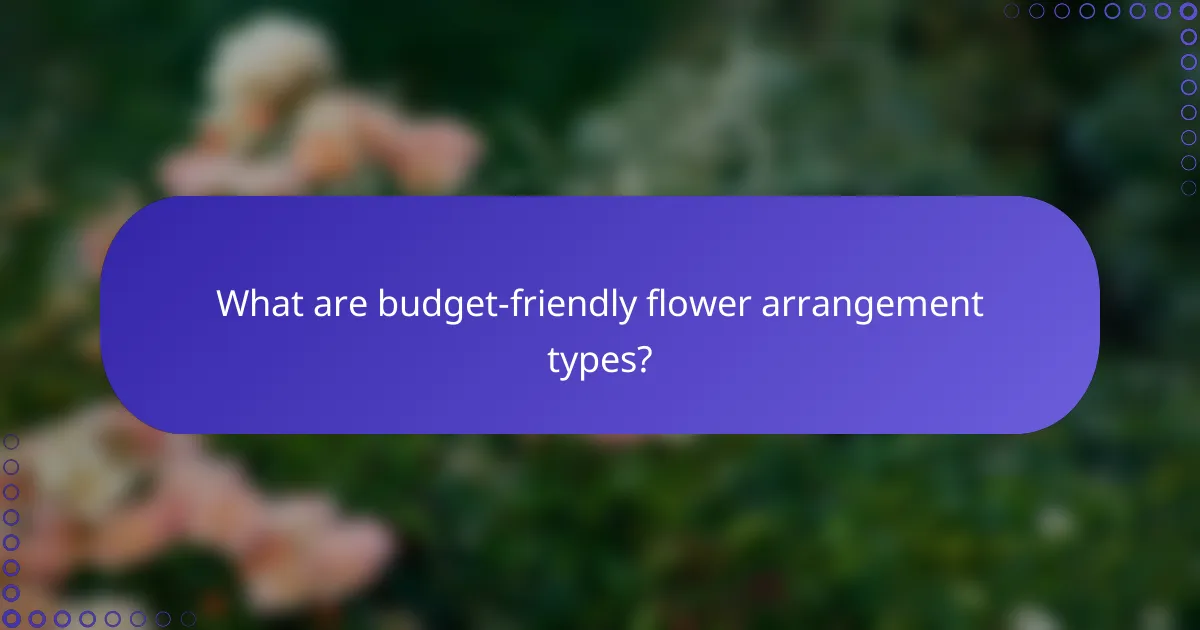 What are budget-friendly flower arrangement types?