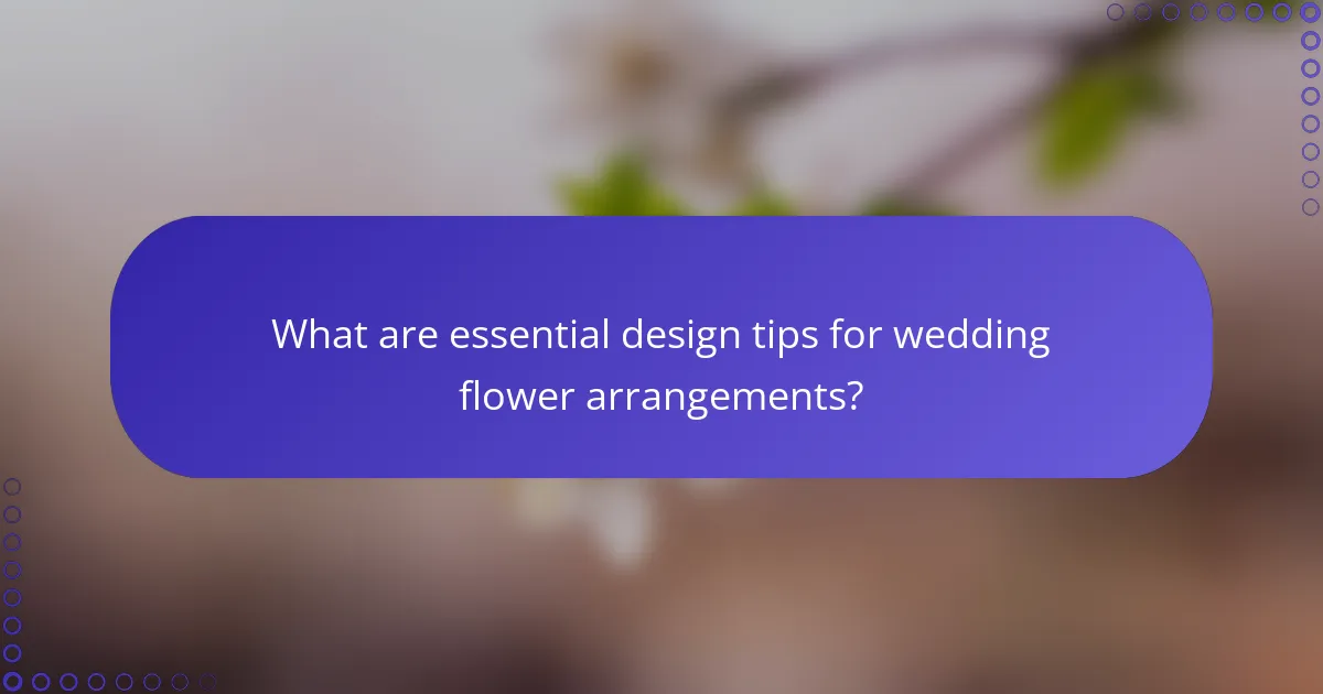 What are essential design tips for wedding flower arrangements?