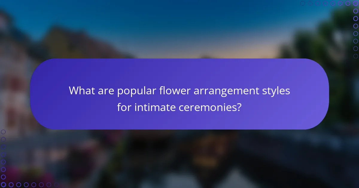 What are popular flower arrangement styles for intimate ceremonies?