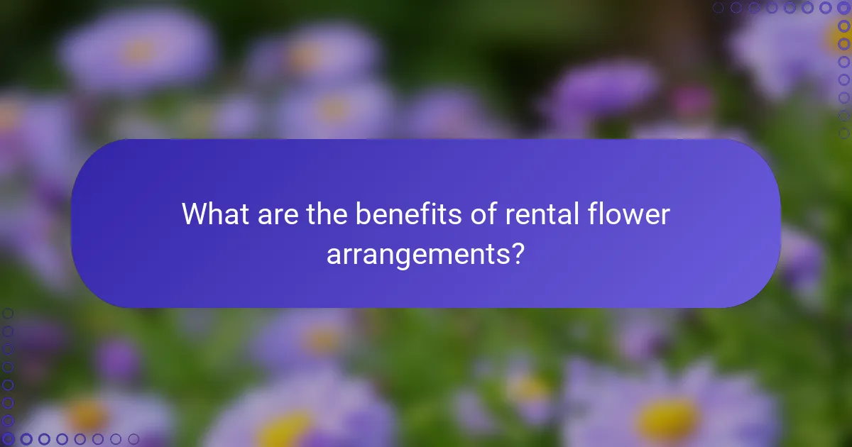 What are the benefits of rental flower arrangements?