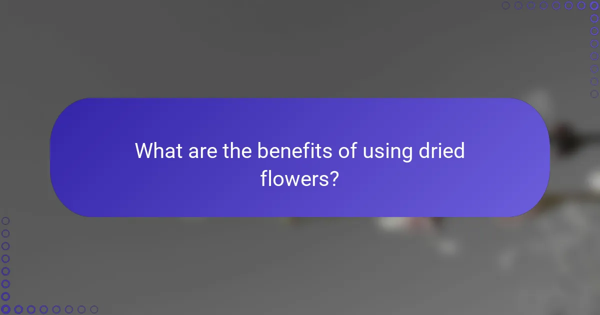 What are the benefits of using dried flowers?