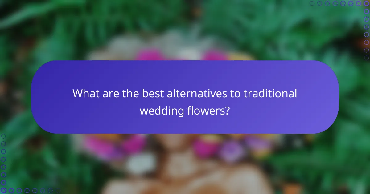 What are the best alternatives to traditional wedding flowers?