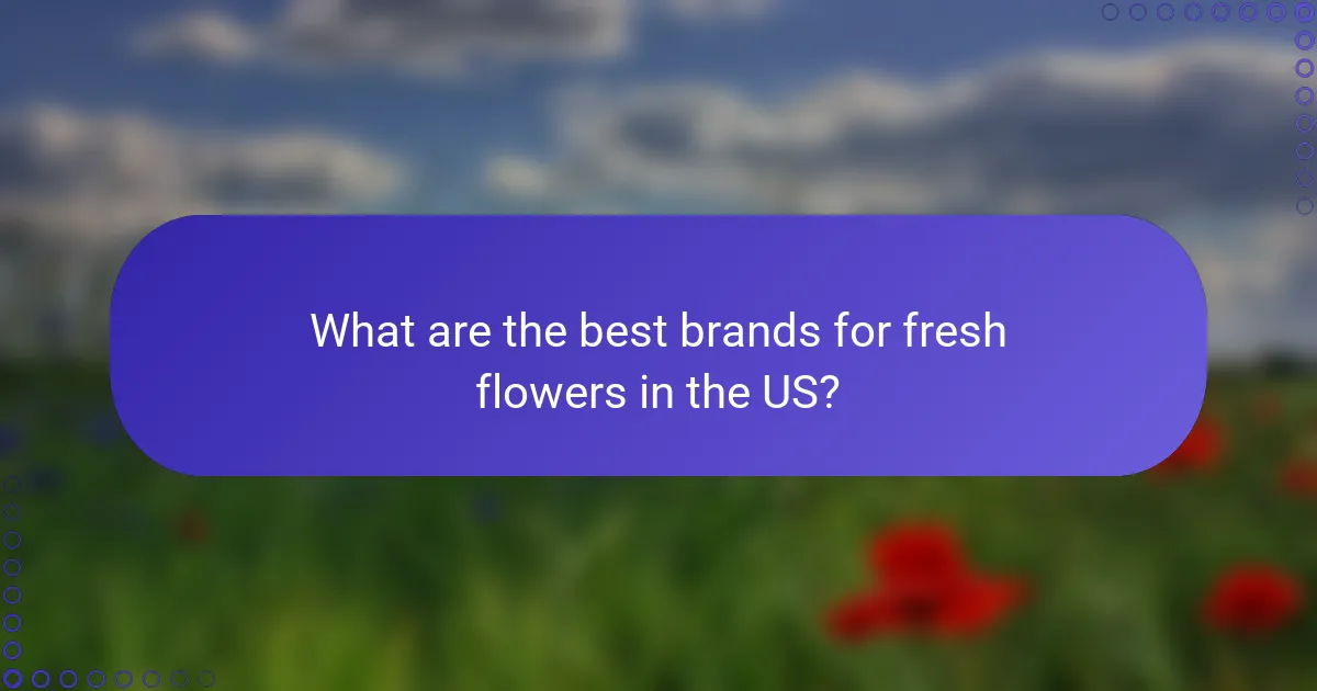 What are the best brands for fresh flowers in the US?