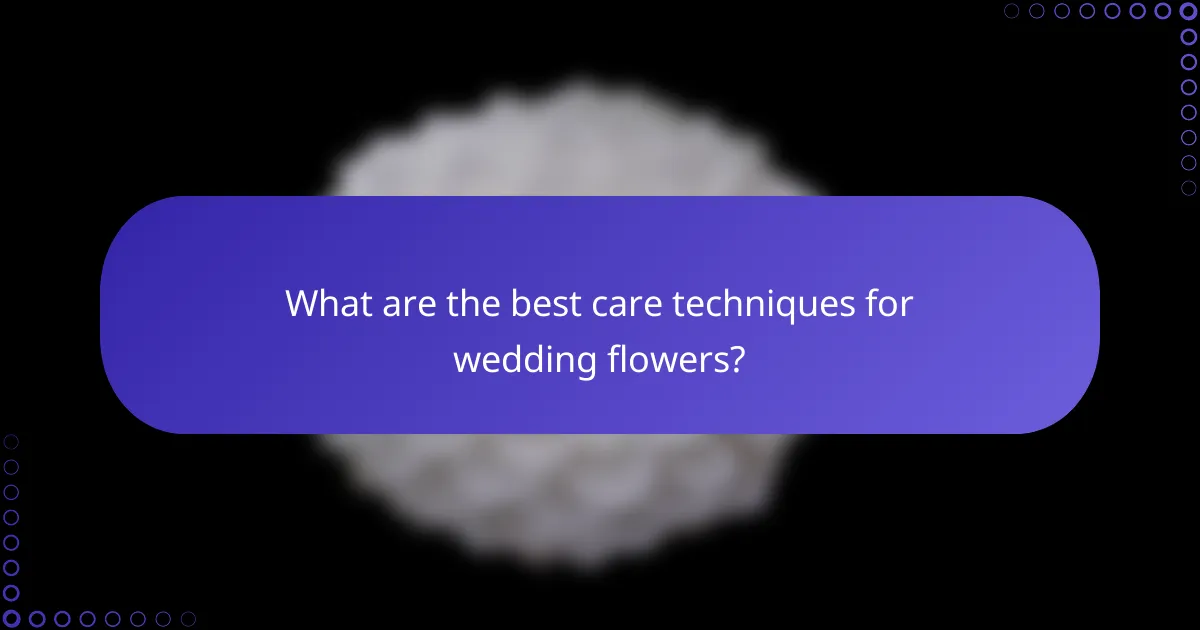 What are the best care techniques for wedding flowers?