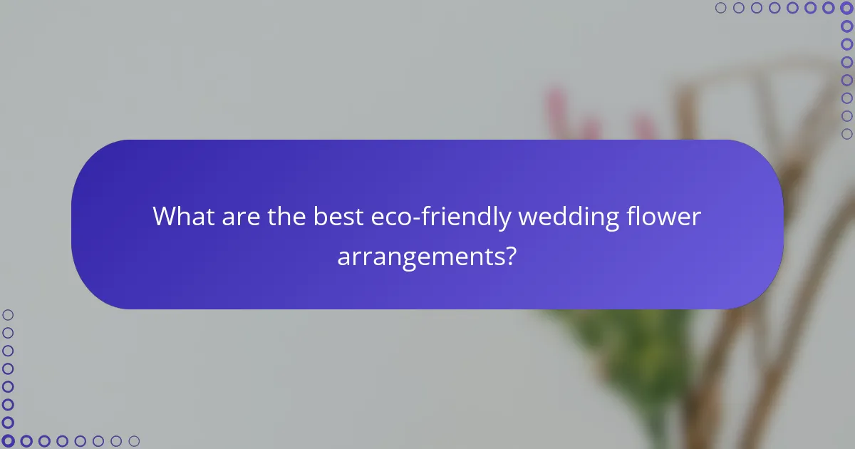 What are the best eco-friendly wedding flower arrangements?