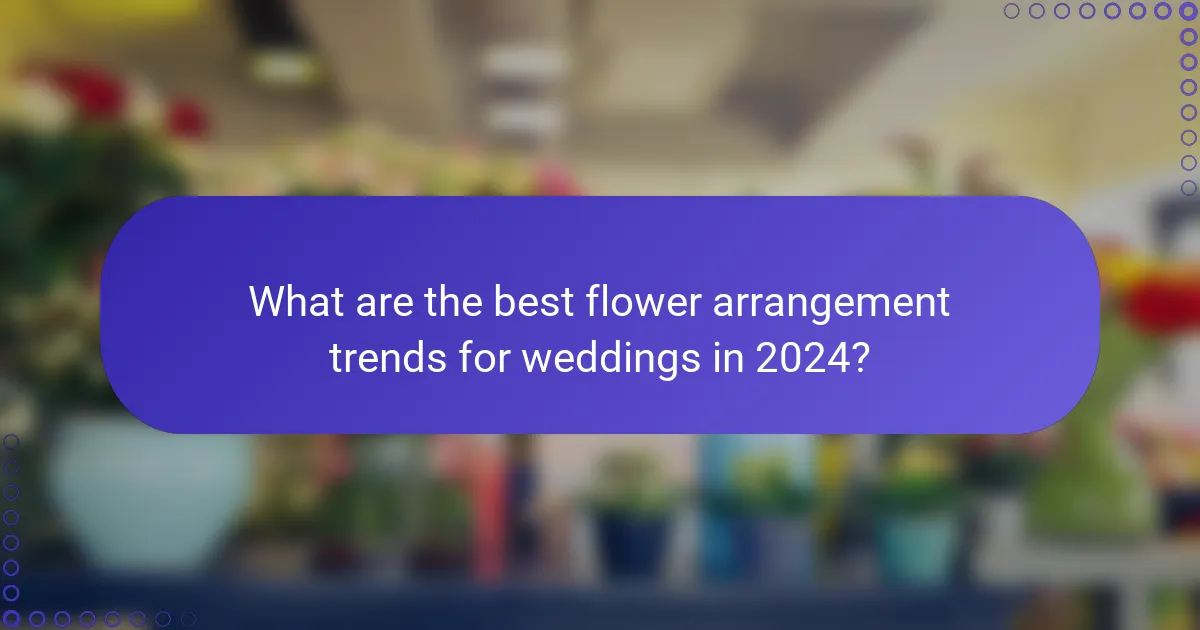 What are the best flower arrangement trends for weddings in 2024?