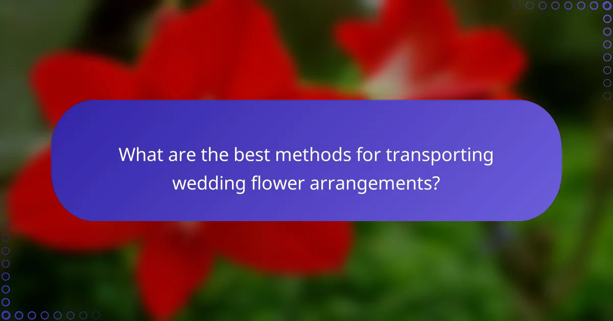 What are the best methods for transporting wedding flower arrangements?