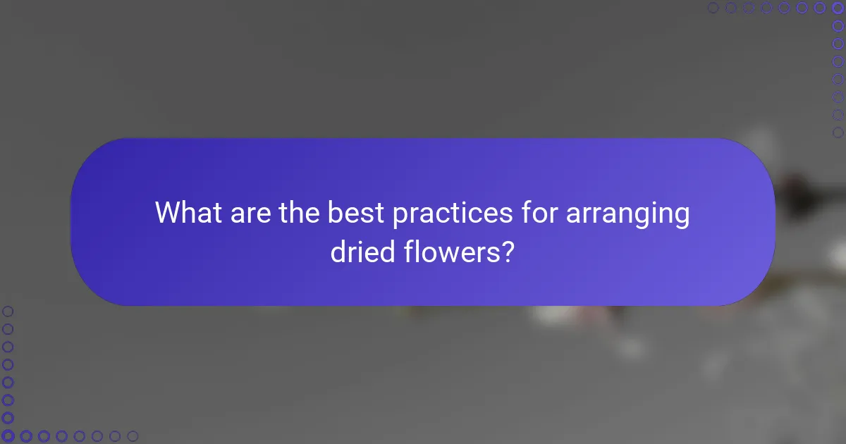 What are the best practices for arranging dried flowers?