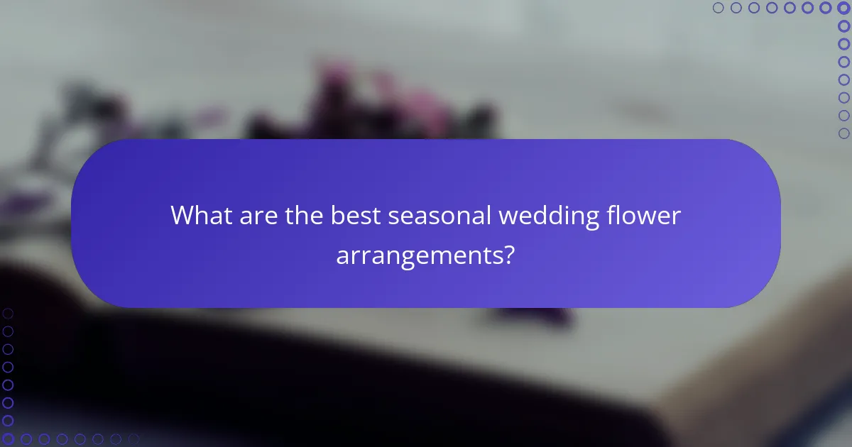 What are the best seasonal wedding flower arrangements?