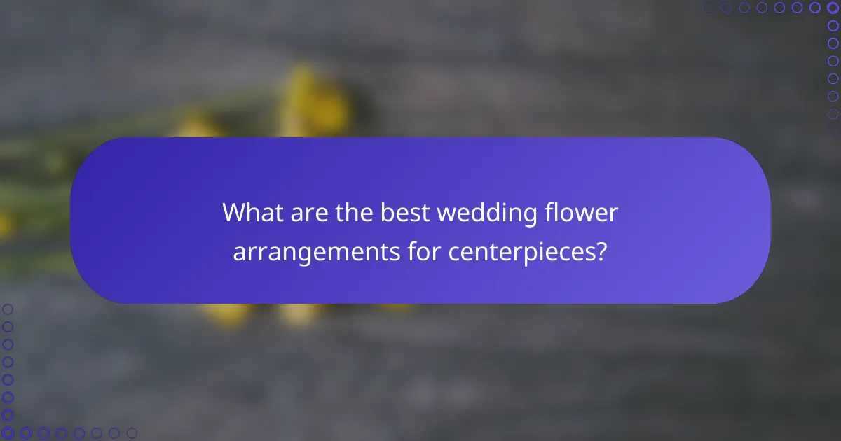 What are the best wedding flower arrangements for centerpieces?