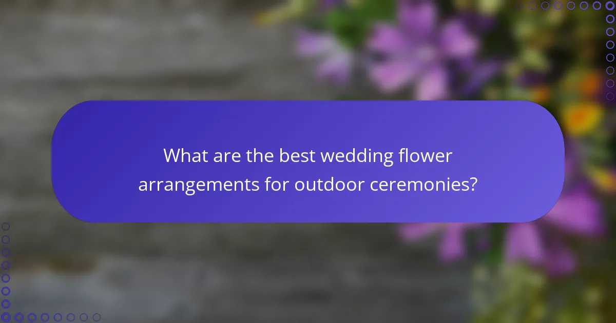 What are the best wedding flower arrangements for outdoor ceremonies?