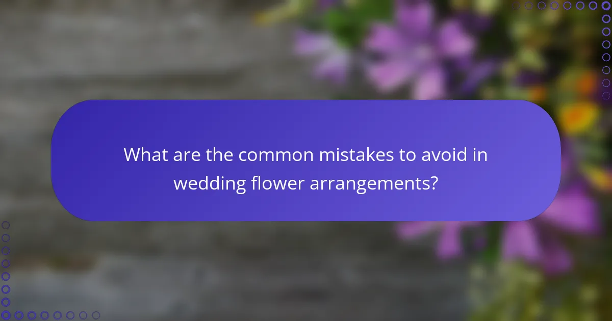What are the common mistakes to avoid in wedding flower arrangements?