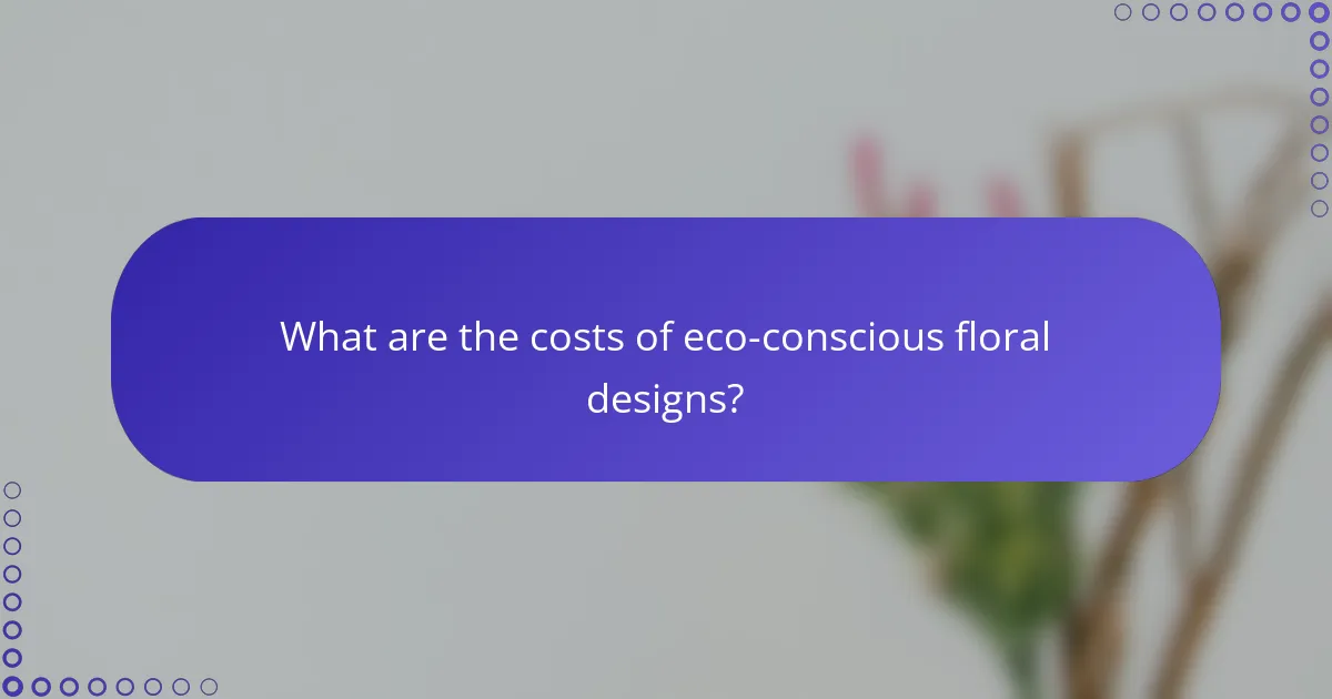 What are the costs of eco-conscious floral designs?